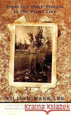 From the Back Streets to the Front Line: A True Story of Growing Up in Cardiff and Travelling Through Africa, Italy and Austria in the 2nd World War Lee, William Mark 9781438907680 Authorhouse - książka