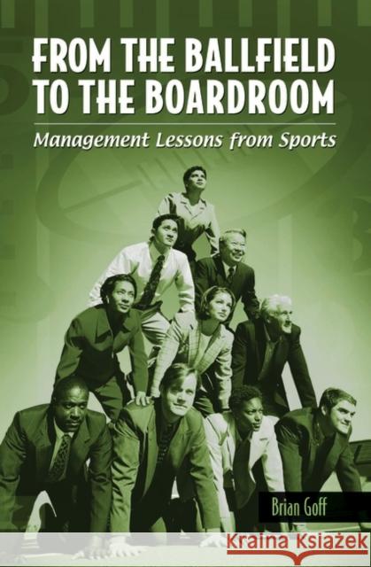 From the Ballfield to the Boardroom: Management Lessons from Sports Goff, Brian 9780275985172 Praeger Publishers - książka