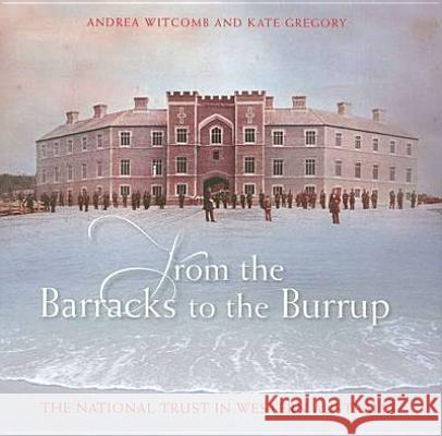 From the Barracks to the Burrup : The National Trust in Western Australia Andrea Witcomb Kate Gregory  9781921410246 UNSW Press - książka