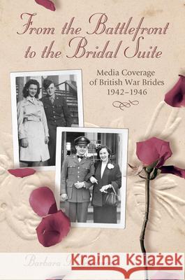 From the Battlefront to the Bridal Suite: Media Coverage of British War Brides, 1942-1946 Friedman, Barbara G. 9780826217189 University of Missouri Press - książka