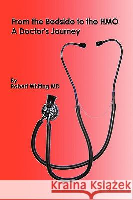 From the Bedside to the HMO: A Doctor's Journey Whiting, Robert 9781440123788 iUniverse.com - książka