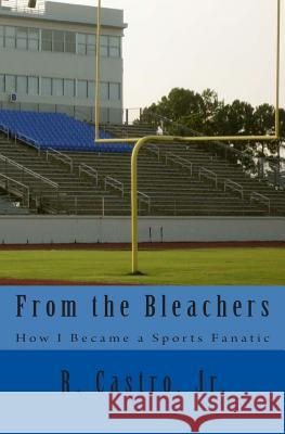 From the Bleachers: How I Became a Sports Fanatic Roberto Castro 9781468033861 Createspace - książka