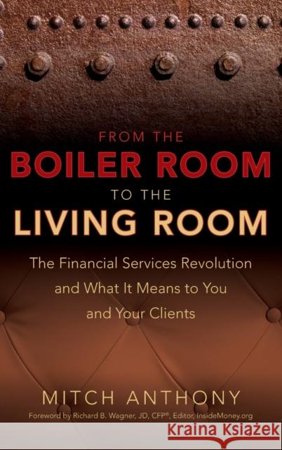 From the Boiler Room to the Living Room: The Financial Services Revolution and What It Means to You and Your Clients Anthony, Mitch 9780470255094 John Wiley & Sons - książka