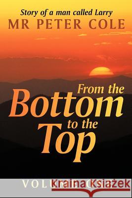 From the Bottom to the Top: Story of a Man Called Larry Cole, Peter 9781456774691 Authorhouse - książka