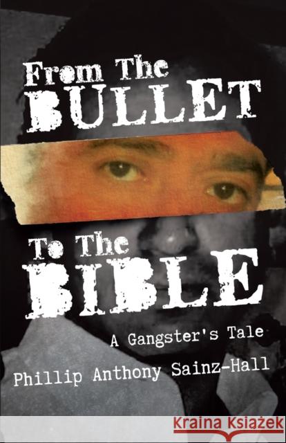 From The Bullet To The Bible: A Gangster's Tale Phillip Anthony Sainz-Hall 9781642372304 Gatekeeper Press - książka