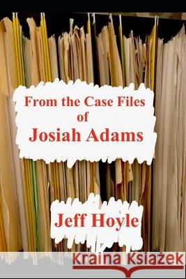 From the Case Files of Josiah Adams Hoyle Jeff Hoyle 9798558490657 Independently published - książka