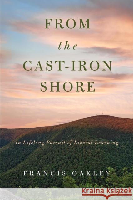 From the Cast-Iron Shore: In Lifelong Pursuit of Liberal Learning Francis Oakley 9780268104016 University of Notre Dame Press - książka