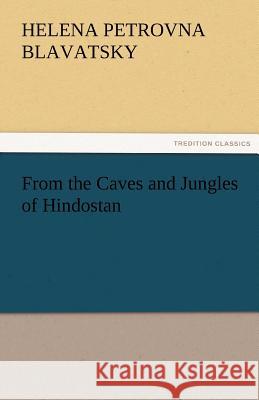 From the Caves and Jungles of Hindostan H. P. (Helena Petrovna) Blavatsky   9783842464025 tredition GmbH - książka