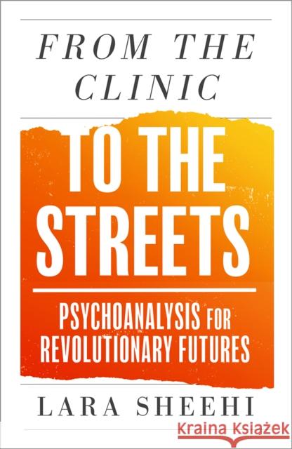 From the Clinic to the Streets: Psychoanalysis for Revolutionary Futures Lara Sheehi 9780745350059 Pluto Press (UK) - książka