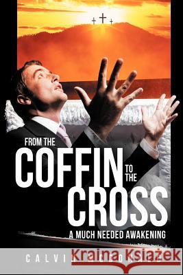From the Coffin to the Cross: A Much Needed Awakening McDonald, Calvin 9781449777906 WestBow Press - książka