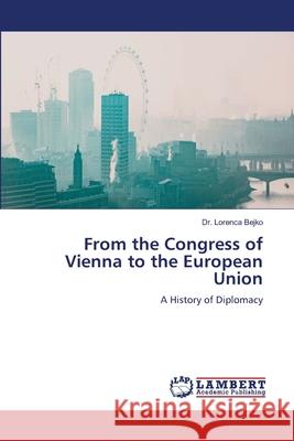 From the Congress of Vienna to the European Union Bejko, Dr. Lorenca 9786206145967 LAP Lambert Academic Publishing - książka