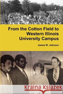 From the Cotton Field to Western Illinois University Campus James W Johnson 9781387207329 Lulu.com - książka