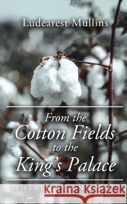 From the Cotton Fields to the King\'s Palace: Where I Found God Ludearest Mullins 9781685471897 Wordhouse Book Publishing - książka