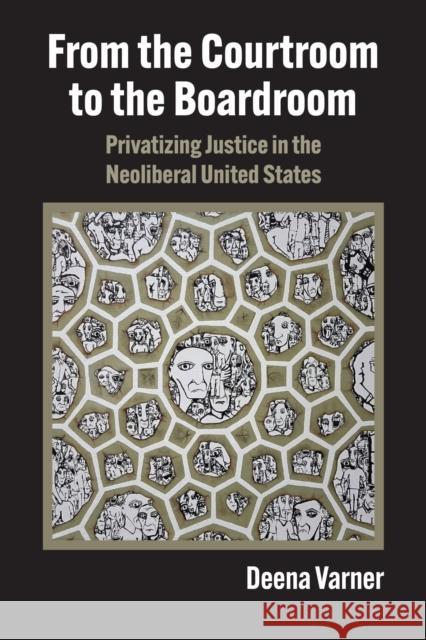 From the Courtroom to the Boardroom: Privatizing Justice in the Neoliberal United States Deena Varner 9780700636594 University Press of Kansas - książka