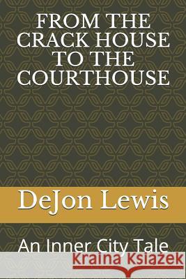 From the Crack House to the Courthouse: An Inner City Tale Dejon Lewis 9781080815753 Independently Published - książka