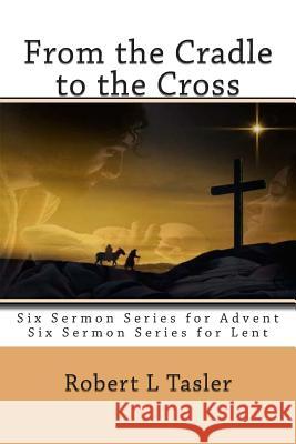 From the Cradle to the Cross: Series of Sermons for Use During Advent, Lent or other times during the Church Year Tasler, Robert L. 9781512229851 Createspace - książka