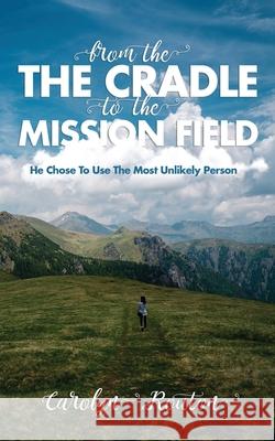 From the Cradle to the Mission Field: He Chose To Use The Most Unlikely Person Carolyn Routon 9781087464664 Independently Published - książka
