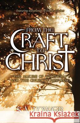 From the Craft to Christ: The Allure of Witchcraft and the Church's Response S A Tower   9780984952342 Dwell Publishing - książka