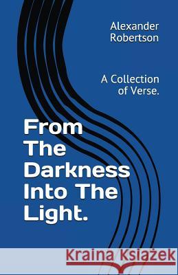 From The Darkness Into The Light.: A Collection of Verse. Robertson, Alexander 9781983159626 Independently Published - książka