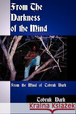 From The Darkness of the Mind: From the Mind of Tobruk Dark Dark, Tobruk 9781420896893 Authorhouse - książka