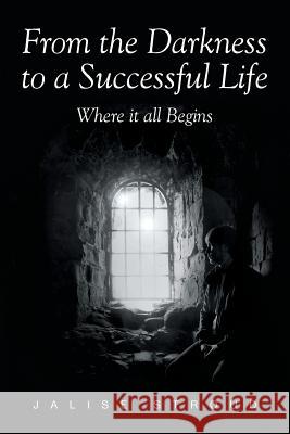 From the Darkness to a Successful Life Where it all Begins Stroud, Jalise 9781493187683 Xlibris Corporation - książka