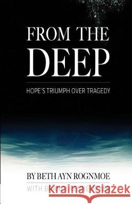 From the Deep: Hope's Triumph Over Tragedy Beth Ayn Rognmoe Brandi Rennemeyer 9781974190140 Createspace Independent Publishing Platform - książka