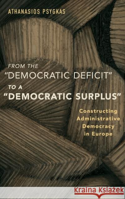 From the Democratic Deficit to a Democratic Surplus: Constructing Administrative Democracy in Europe Psygkas, Athanasios 9780190632762 Oxford University Press, USA - książka