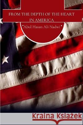 From the depth of the Heart in America Abul Hasan Ali Nadwi, Nadwi Press 9798826773390 Independently Published - książka