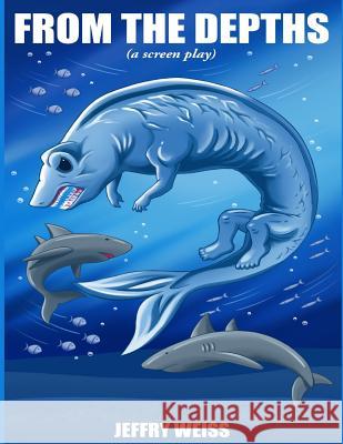 From the Depths: A Screenplay Jeffry Weiss 9781546856672 Createspace Independent Publishing Platform - książka