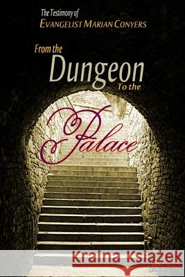 From the Dungeon to the Palace: The Testimony of Evangelist Marian Conyers Marian Conyers 9781508813897 Createspace - książka