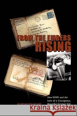 From The Embers Rising: How WWII and the Love of a Courageous, Beautiful German Girl, Shaped Two Lives Katz, Arthur Stanley 9781436381567 Xlibris Corporation - książka