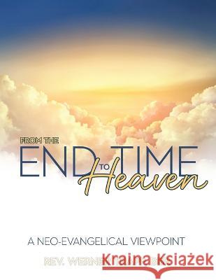 From the End Time to Heaven: A Neo-Evangelical Viewpoint REV Werner Trapp   9781486623037 Word Alive Press - książka