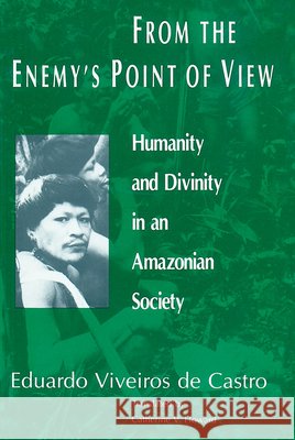 From the Enemy's Point of View: Humanity and Divinity in an Amazonian Society Eduardo Viveiros de Castro 9780226858029 The University of Chicago Press - książka