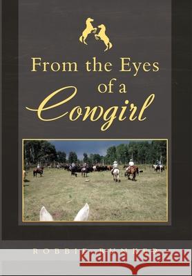 From the Eyes of a Cowgirl Robbie Bunker 9781716780332 Lulu.com - książka