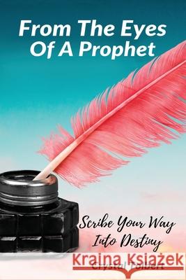 From the Eyes of a Prophet: Scribe Your Way into Destiny Crystal Tolbert 9781792307744 Publisher Services - książka