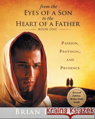 From the Eyes of a Son to the Heart of a Father: Revised Edition: 40 Day Study Guide: Passion, Protocol, and Prudence Brian L. Curry 9781726625890 Independently Published - książka