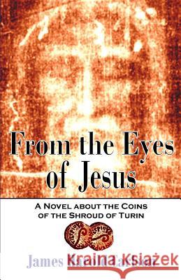 From the Eyes of Jesus: A Novel about the Coins of the Shroud of Turin James Harold Carlson 9781500678845 Createspace - książka