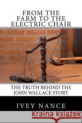 From the Farm to the Electric Chair: The John Wallace Story Ivey Nance 9781463630140 Createspace - książka