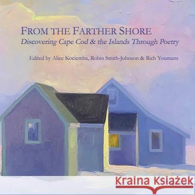 From the Farther Shore: Discovering Cape Cod and the Islands Through Poetry Alice Kociemba Robin Smith-Johnson Rich Youmans 9780578795218 Cultural Center of Cape Cod - książka