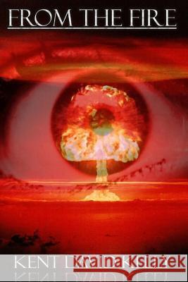 From the Fire: An Epic Saga of the Nuclear Holocaust MR Kent David Kelly 9781507798829 Createspace - książka