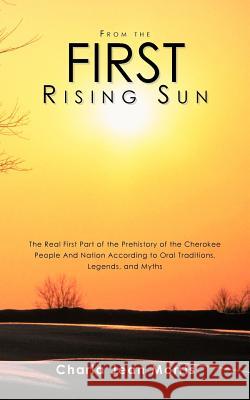 From the First Rising Sun: The Real First Part of the Prehistory of the Cherokee People And Nation According to Oral Traditions, Legends, and Myt Morris, Charla Jean 9781463436452 Authorhouse - książka