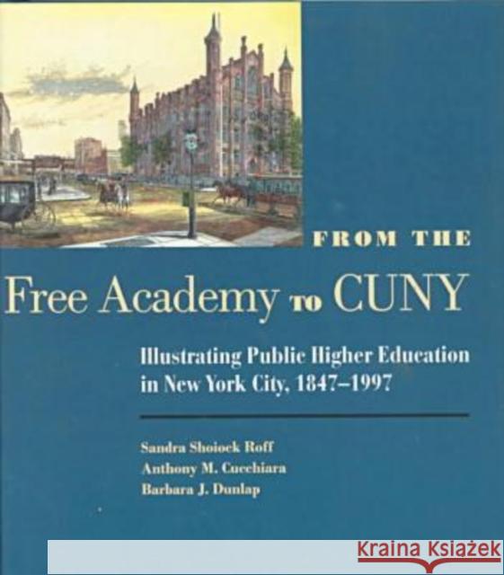 From the Free Academy to Cuny : Illustrating Public Higher Education in NYC, 1847-1997 Sandra Shoiock Roff Barbara J. Dunlap Anthony M. Cucchiara 9780823220199 Fordham University Press - książka