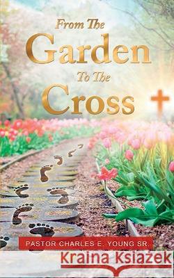 From the Garden to the Cross Pastor Charles E Young, Sr   9781639500291 Writers Apex - książka