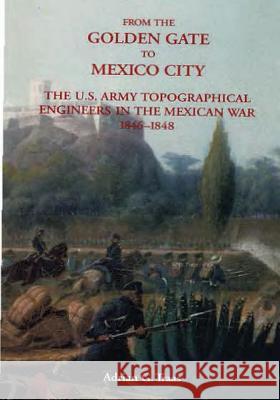 From The Golden Gate to Mexico City: The U.S. Army Topographical Engineers in the Mexican War 1846-1848 Center of Military History United States 9781506091549 Createspace - książka
