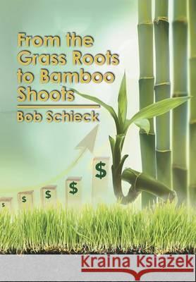 From the Grass Roots to Bamboo Shoots Bob Schieck 9781503559134 Xlibris Corporation - książka