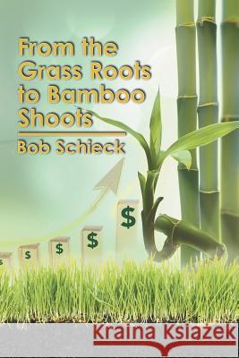 From the Grass Roots to Bamboo Shoots Bob Schieck 9781503559141 Xlibris Corporation - książka