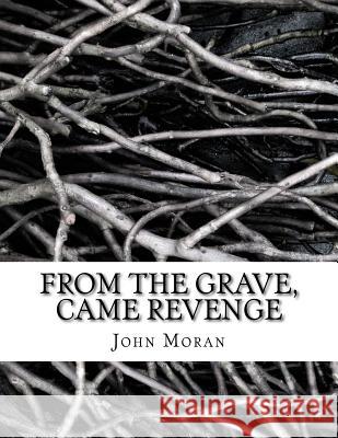 From The Grave, Came Revenge John C. Moran 9781983953958 Createspace Independent Publishing Platform - książka