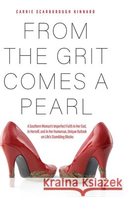 From the Grit Comes A Pearl: A Southern Woman's Imperfect Faith in Her God, in Herself, and in Her Humorous, Unique Outlook on Life's Stumbling Blo Carrie Scarborough Kinnard 9781646631995 Koehler Books - książka
