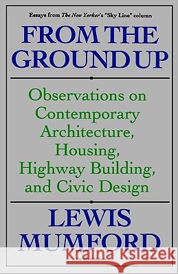 From the Ground Up: Observations on Contemporary Architecture, Housing, Highway Building, and Civic Design Lewis Mumford Mumford 9780156340199 Harvest/HBJ Book - książka