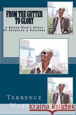 From The Gutter To Glory: A Broke Man's Guide To Starting A Business Warren, Terrence 9781434839688 Createspace - książka